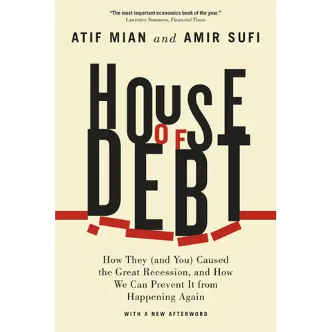 House of Debt: How They (and You) Caused the Great Recession, and How We Can Prevent It from Happening Again