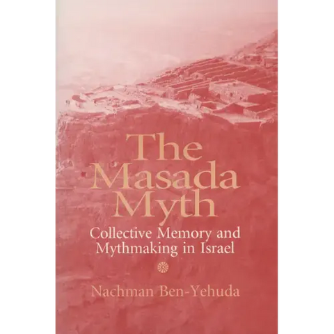 The Masada Myth: Collective Memory and Mythmaking in Israel