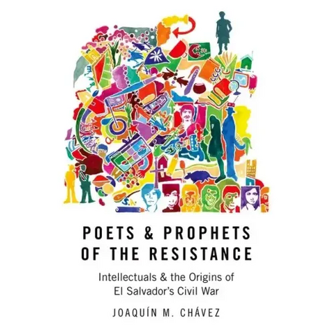 Poets & Prophets of the Resistance: Intellectuals & the Origins of El Salvador's Civil War