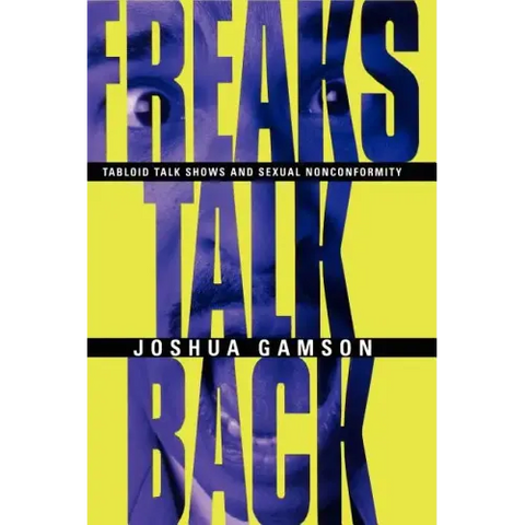 Freaks Talk Back: Tabloid Talk Shows and Sexual Nonconformity