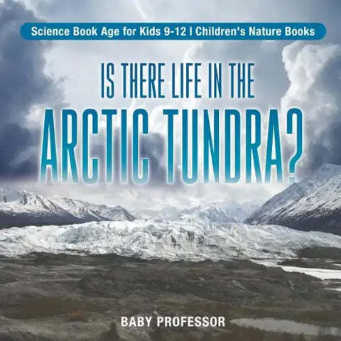 Is There Life in the Arctic Tundra? Science Book Age for Kids 9-12 Children's Nature Books