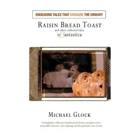 Raisin Bread Toast: And Other Collected Tales of Fantastica