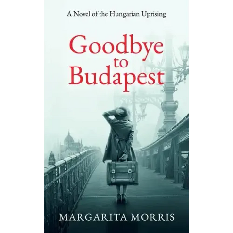 Goodbye To Budapest: A Novel of the Hungarian Uprising