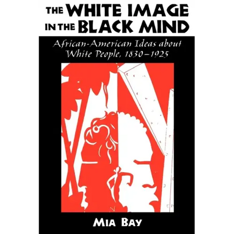 The White Image in the Black Mind: African-American Ideas about White People, 1830-1925