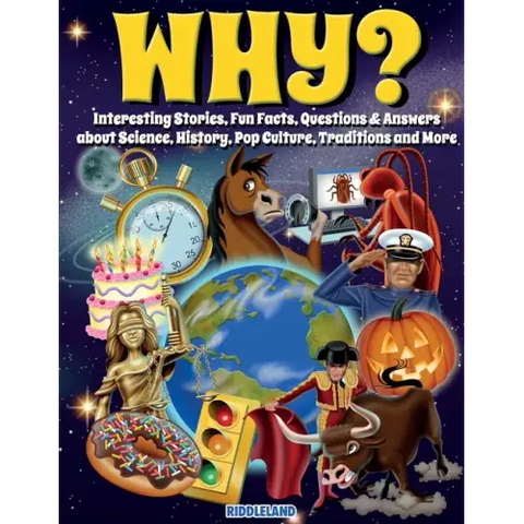 Why? Interesting Stories, Fun Facts, Questions & Answers about Science, History, Pop Culture, Traditions and More