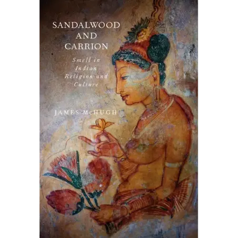 Sandalwood and Carrion: Smell in Indian Religion and Culture