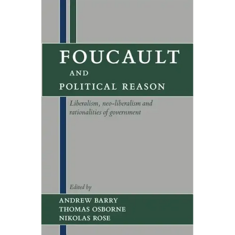 Foucault and Political Reason: Liberalism, Neo-Liberalism, and Rationalities of Government
