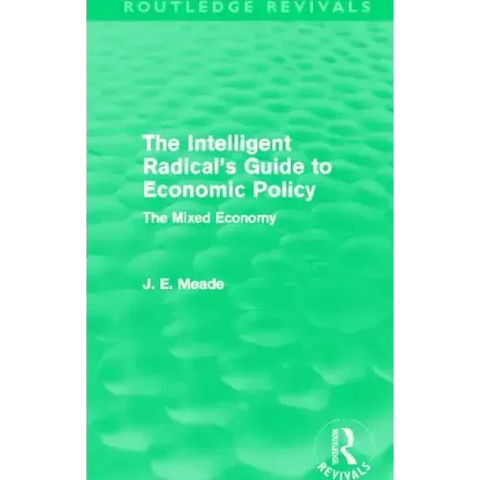 The Intelligent Radical's Guide to Economic Policy (Routledge Revivals): The Mixed Economy