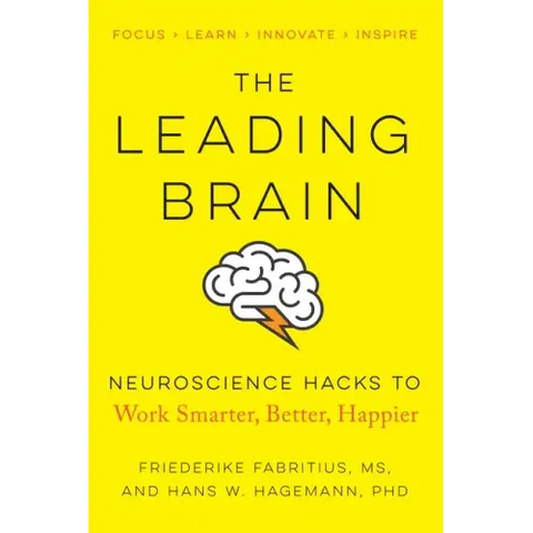The Leading Brain: Neuroscience Hacks to Work Smarter, Better, Happier