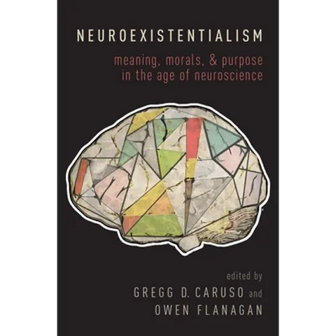 Neuroexistentialism: Meaning, Morals, and Purpose in the Age of Neuroscience