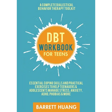 DBT Workbook for Teens: A Complete Dialectical Behavior Therapy Toolkit: Essential Coping Skills and Practical Activities To Help Teenagers & Adolesce - Paperback