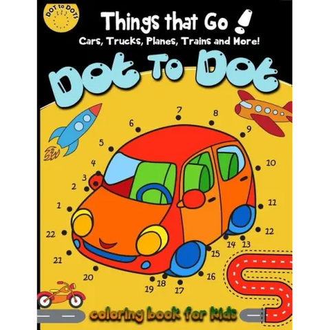 Dot to dot Things That Go! cars, trucks, planes, trains and more! coloring book for: Children Activity Connect the dots, Coloring Book for Kids Ages 2