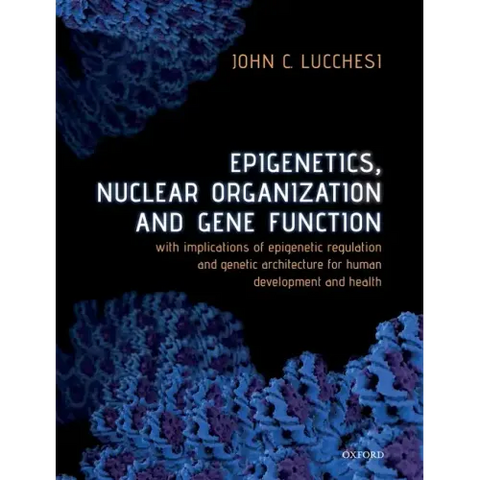 Epigenetics, Nuclear Organization & Gene Function: With Implications of Epigenetic Regulation and Genetic Architecture for Human Development and Healt