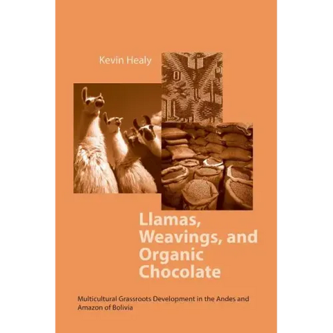 Llamas Weavings Organic Chocolate: Multicultural Grassroots Development in the Andes and Amazon Of/Bolivia
