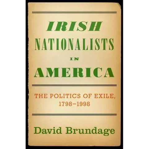 Irish Nationalists in America: The Politics of Exile, 1798-1998
