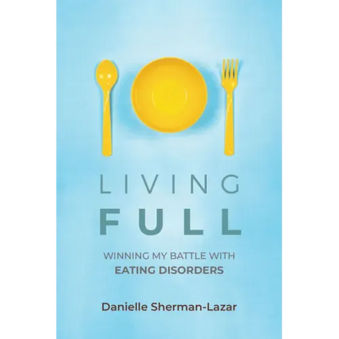 Living Full: Winning My Battle with Eating Disorders (Eating Disorder Book, Anorexia, Bulimia, Binge and Purge, Excercise Addiction)