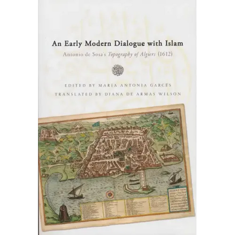 Early Modern Dialogue with Islam: Antonio de Sosa's Topography of Algiers (1612)
