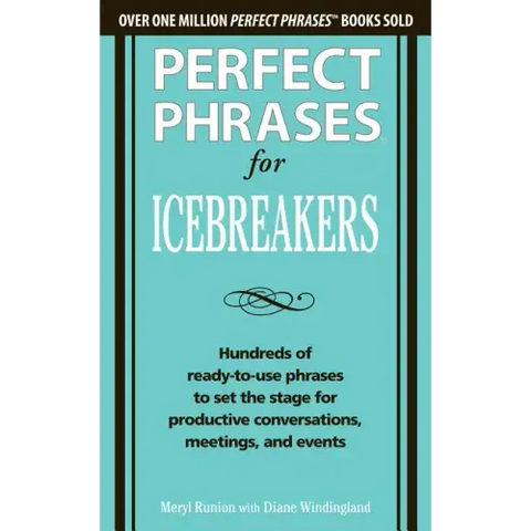 Perfect Phrases for Icebreakers: Hundreds of Ready-To-Use Phrases to Set the Stage for Productive Conversations, Meetings, and Events