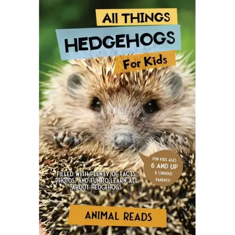 All Things Hedgehogs For Kids: Filled With Plenty of Facts, Photos, and Fun to Learn all About hedgehogs