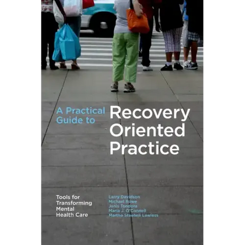 A Practical Guide to Recovery-Oriented Practice: Tools for Transforming Mental Health Care