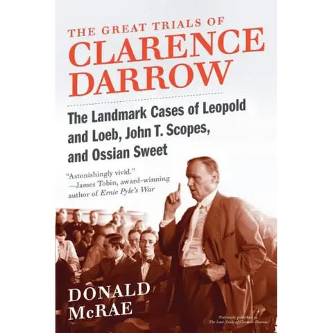 The Great Trials of Clarence Darrow: The Landmark Cases of Leopold and Loeb, John T. Scopes, and Ossian Sweet