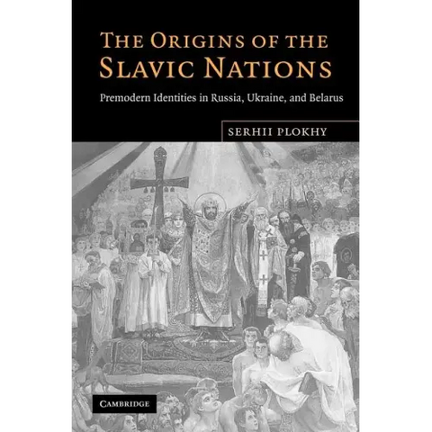 The Origins of the Slavic Nations: Premodern Identities in Russia, Ukraine, and Belarus