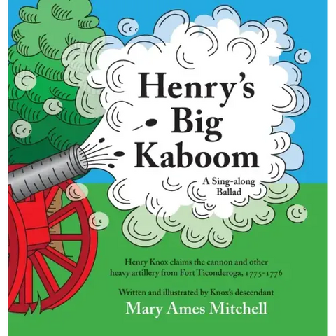Henry's Big Kaboom: Henry Knox claims the artillery from Fort Ticonderoga, 1775-1776. A ballad.