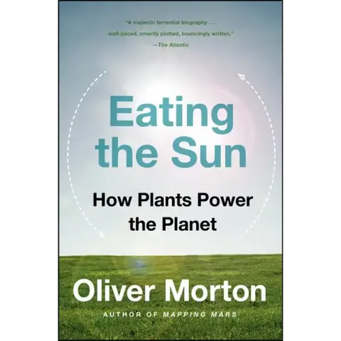 Eating the Sun: How Plants Power the Planet