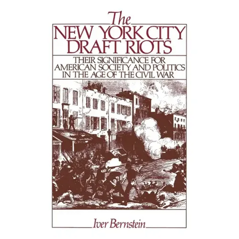 The New York City Draft Riots: Their Significance for American Society and Politics in the Age of the Civil War