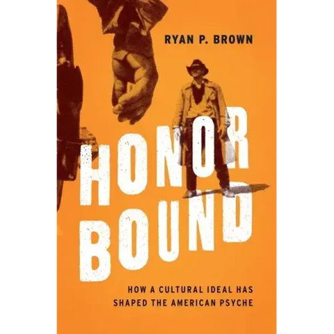 Honor Bound: How a Cultural Ideal Has Shaped the American Psyche