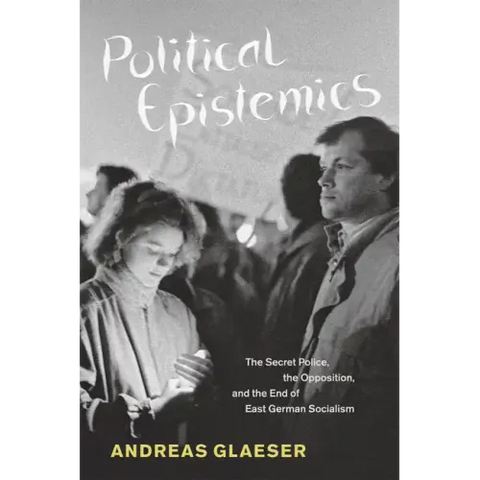 Political Epistemics: The Secret Police, the Opposition, and the End of East German Socialism