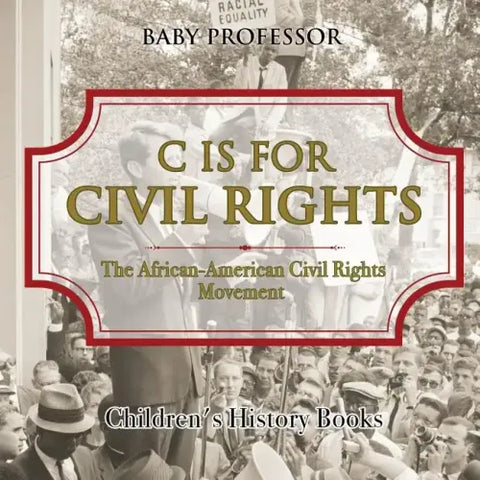 C is for Civil Rights: The African-American Civil Rights Movement Children's History Books