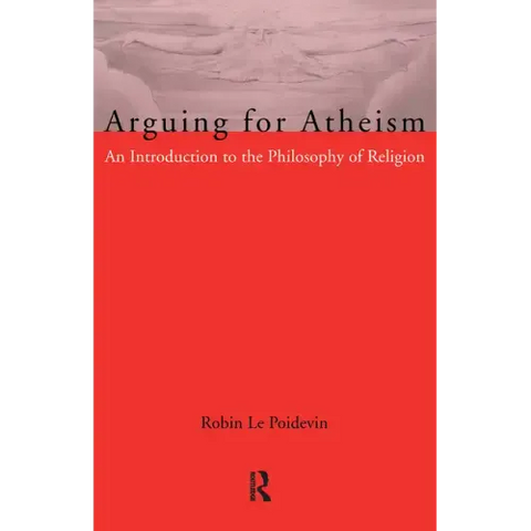 Arguing for Atheism: An Introduction to the Philosophy of Religion