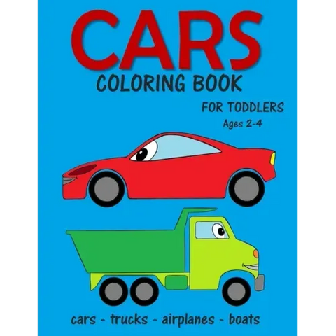 Cars Coloring Book for Toddlers ages 2-4: Fun Early Learning Coloring Pages of Things That Go: Cars, Trucks, Planes and Boats
