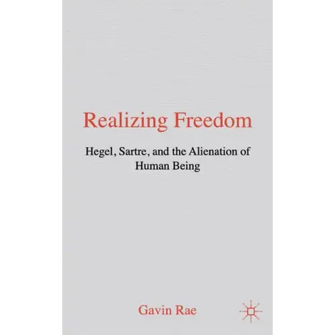 Realizing Freedom: Hegel, Sartre and the Alienation of Human Being