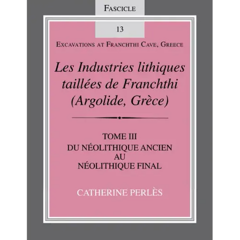 Les Industries Lithiques Taillées de Franchthi (Argolide, Grèce), Volume 3: Du Néolithique Ancien Au Néolithique Final, Fascicle 13