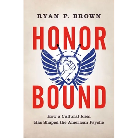 Honor Bound: How a Cultural Ideal Has Shaped the American Psyche