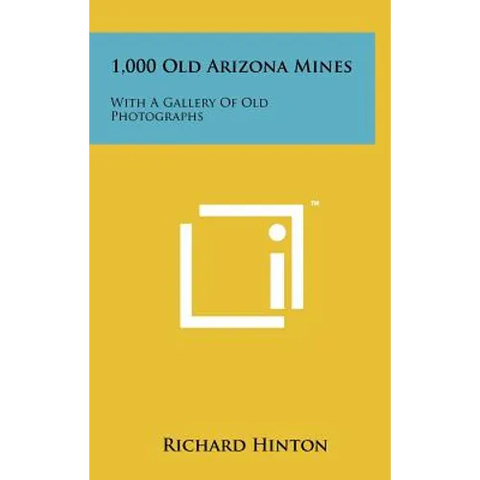 1,000 Old Arizona Mines: With A Gallery Of Old Photographs