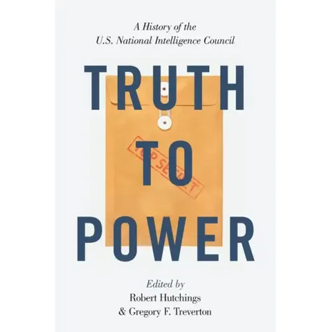 Truth to Power: A History of the U.S. National Intelligence Council