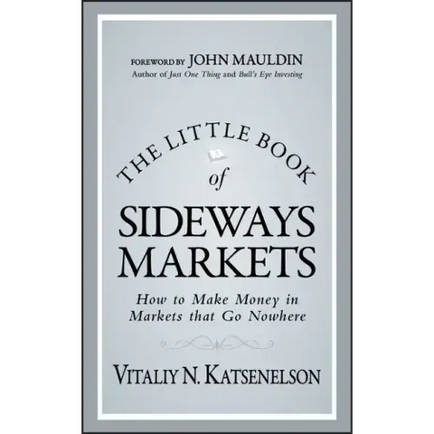 The Little Book of Sideways Markets: How to Make Money in Markets That Go Nowhere