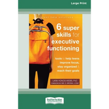 Six Super Skills for Executive Functioning: Tools to Help Teens Improve Focus, Stay Organized, and Reach Their Goals [16pt Large Print Edition] - Paperback