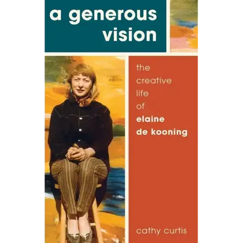 Generous Vision: The Creative Life of Elaine de Kooning