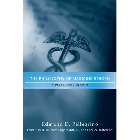 The Philosophy of Medicine Reborn: A Pellegrino Reader