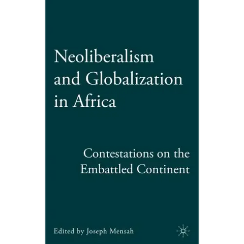 Neoliberalism and Globalization in Africa: Contestations from the Embattled Continent