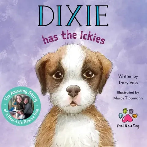 Dixie Has the Ickies: The Amazing Story of a Real-life Rescue Dog