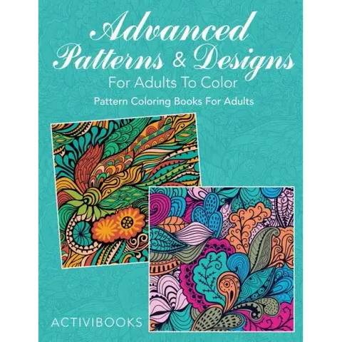 Advanced Patterns & Designs For Adults To Color: Pattern Coloring Books For Adults