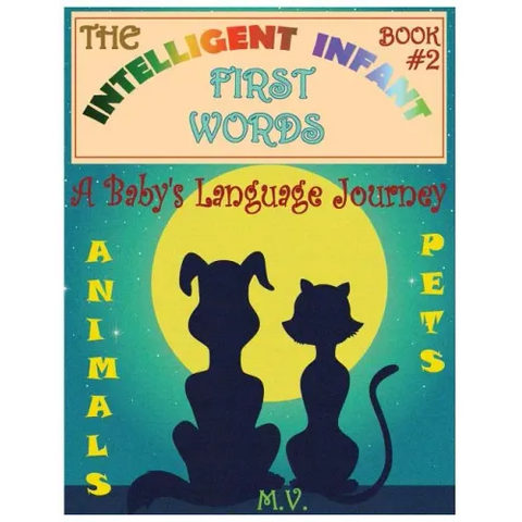 The Intelligent Infant First Words - Book #2: A Baby's Language Journey. Bring Infinite Joy to Your Child's Early Learning. The Toddler's Odyssey From
