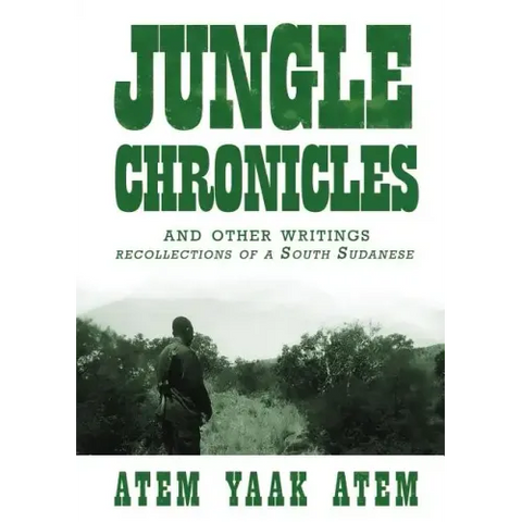 Jungle Chronicles and Other Writings: Recollections of a South Sudanese