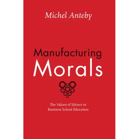 Manufacturing Morals: The Values of Silence in Business School Education