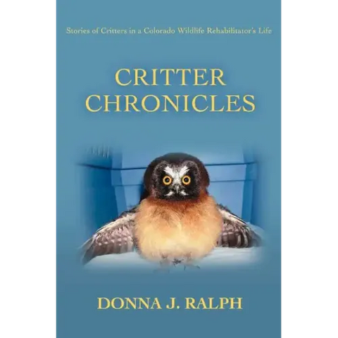 Critter Chronicles: Stories of Critters in a Colorado Wildlife Rehabilitator's Life